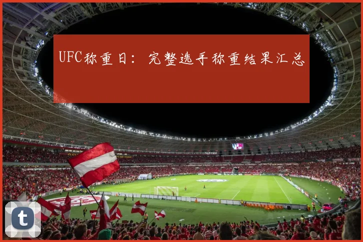UFC称重日：完整选手称重结果汇总