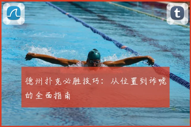 德州扑克必胜技巧：从位置到诈唬的全面指南