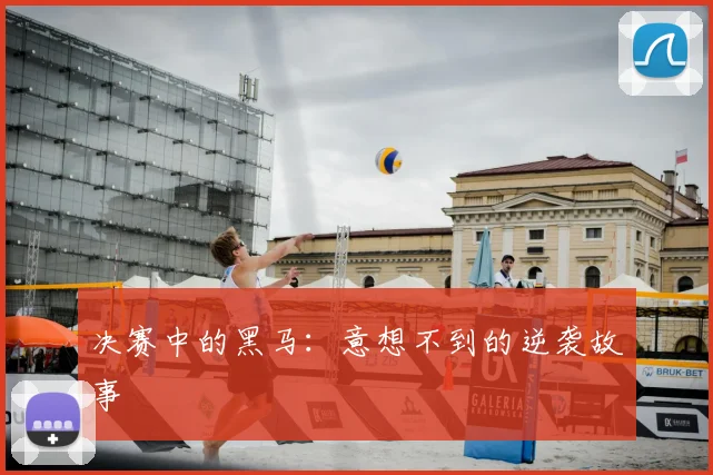 决赛中的黑马：意想不到的逆袭故事