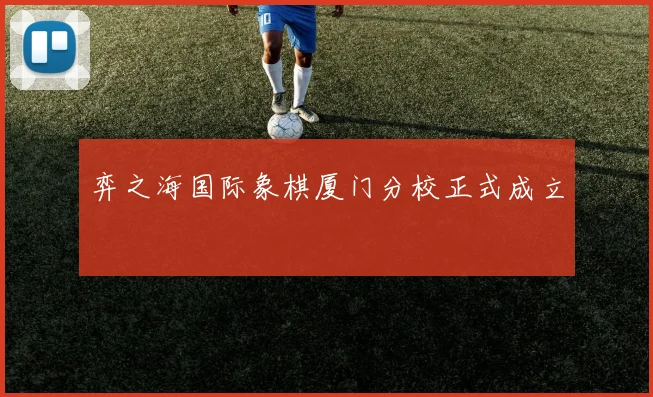 弈之海国际象棋厦门分校正式成立
