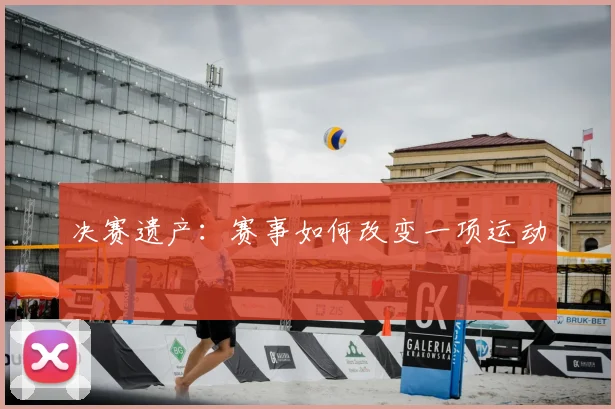 决赛遗产：赛事如何改变一项运动