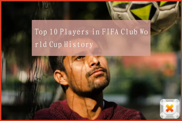 Top 10 Players in FIFA Club World Cup History