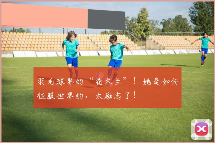羽毛球界的“花木兰”！她是如何征服世界的，太励志了！