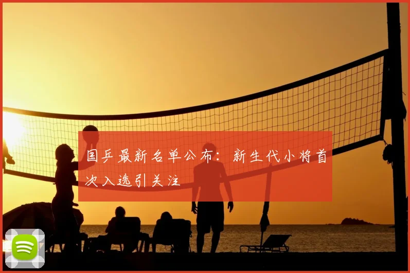 国乒最新名单公布:新生代小将首次入选引关注