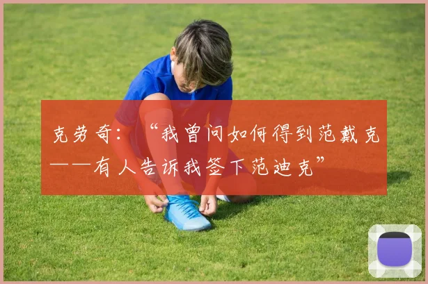 克劳奇：“我曾问如何得到范戴克——有人告诉我签下范迪克”