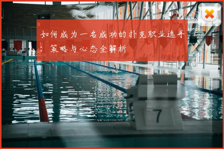 如何成为一名成功的扑克职业选手:策略与心态全解析
